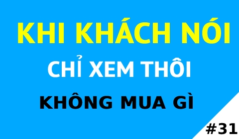 KHI KHÁCH NÓI CHỈ XEM THÔI KHÔNG MUA GÌ