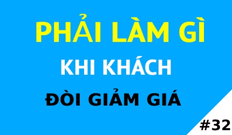 BẠN PHẢI LÀM GÌ KHI KHÁCH ĐÒI GIẢM GIÁ