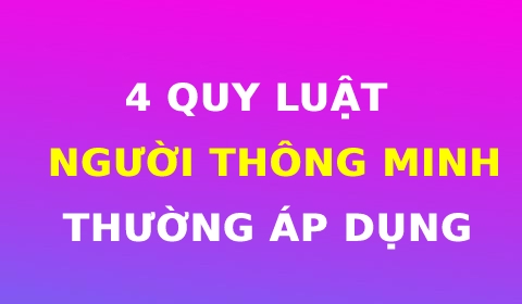 4 QUY LUẬT NGƯỜI THÔNG MINH THƯỜNG XUYÊN ÁP DỤNG
