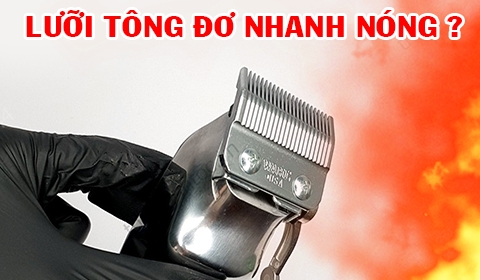 Vì sao Lưỡi tông đơ nhanh nóng ?