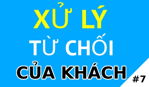 XỬ LÝ TỪ CHỐI CỦA KHÁCH