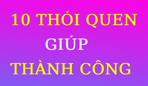10 THÓI QUEN GIÚP THÀNH CÔNG