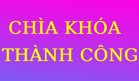 CHÌA KHÓA THÀNH CÔNG