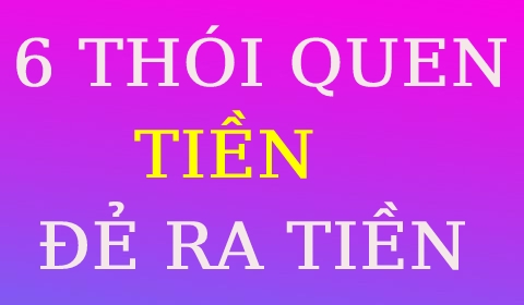 6 THÓI QUEN TIỀN ĐẺ RA TIỀN