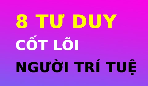 8 TƯ DUY CỐT LÕI CỦA NGƯỜI TRÍ TUỆ