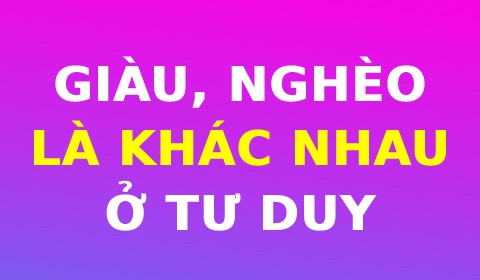 GIÀU - NGHÈO LÀ KHÁC NHAU Ở CÁI TƯ DUY