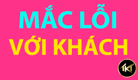 MẮC LỖI l Lí do càng giải thích càng bị KHÁCH MẮNG