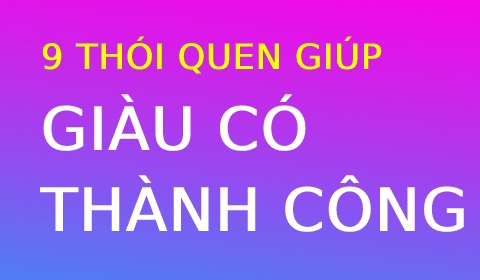 9 Thói Quen Đơn Giản giúp bạn GIÀU CÓ và THÀNH CÔNG- BÍ QUYẾT THÀNH CÔNG