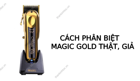 Chia sẻ cách phân biệt Tông Đơ Pin Lưỡi Kép Wahl Magic Gold USA Nội Địa THẬT và GIẢ