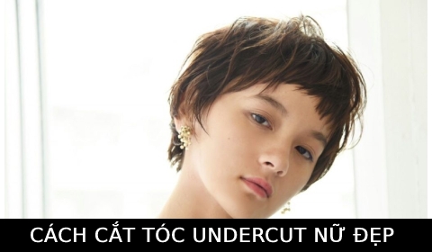 Cách undercut chuẩn không cần chỉnh cho nữ
