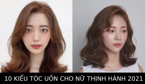 10 Kiểu tóc uốn đẹp, kiêu sa, quyến rũ cho nữ thịnh hành nhất 2021