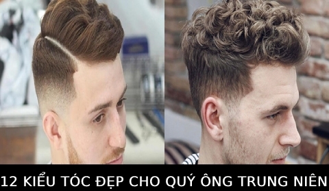 12 Kiểu tóc đẹp, phong độ cho quý ông trung niên được ưa chuộng nhất hiện nay