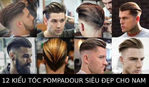 Điểm danh 12 kiểu tóc Pompadour nâng tầm khí chất, nhan sắc phái mạnh