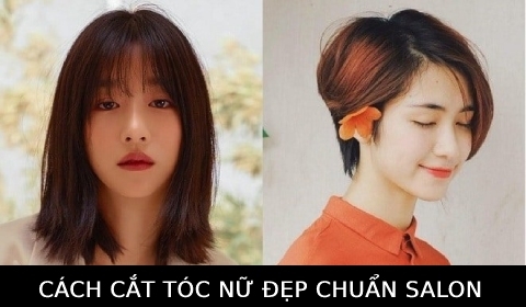 Cách cắt tóc nữ đẹp chuẩn không cần chỉnh