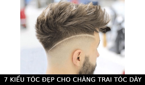 7 kiểu tóc nam đẹp, cá tính, lịch lãm dành cho những chàng trai sở hữu mái tóc dày