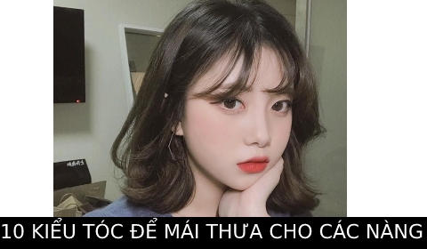 Đừng bỏ lỡ 10 Kiểu tóc kết hợp mái thưa đẹp, trẻ trung, năng động dành cho các nàng