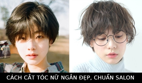 Cách cắt tóc đẹp, chuẩn salon cho nữ tóc ngắn