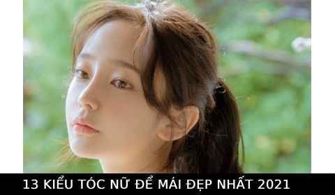 Bóc phốt 13 kiểu tóc nữ để mái vô cùng trẻ trung, năng động, thời thượng
