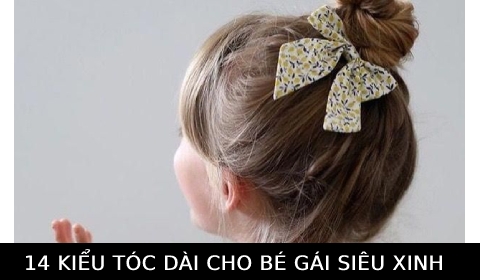 Rinh ngay 14 kiểu tóc dài cho bé gái siêu xinh ba mẹ nhàn tênh trong khâu chăm sóc