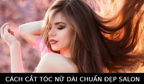 Cách cắt tóc nữ dài chuẩn đẹp Salon cho người mới