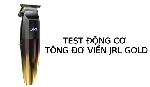 Test động cơ tông đơ viền JRL GOLD chính hãng