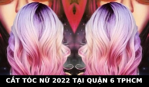 Cắt tóc nữ đẹp 2022 ở tại quận 6 TPHCM Sài Gòn