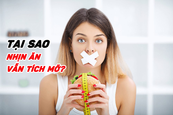 VÌ SAO NHỊN ĂN, ĂN ÍT VẪN CÓ THỂ TÍCH MỠ?