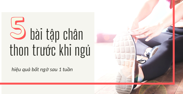 Top 5 bài tập chân thon trước khi ngủ hiệu quả bất ngờ sau 1 tuần