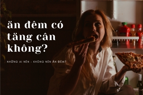 Ăn đêm có tăng cân không? Những ai nên có thói quen ăn đêm?