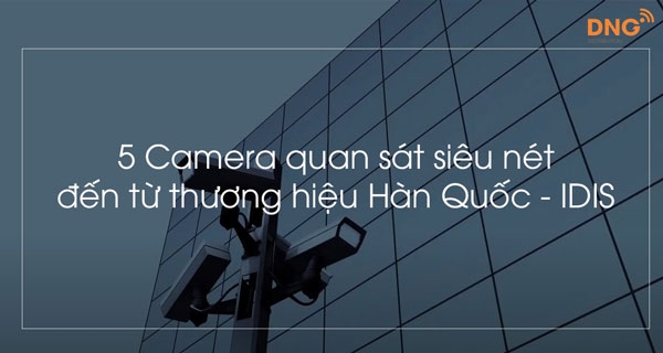 5 Camera quan sát siêu nét đến từ thương