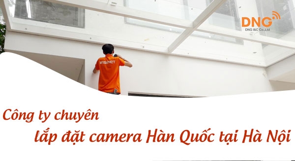 Công ty Chuyên lắp đặt camera Hàn Quốc t