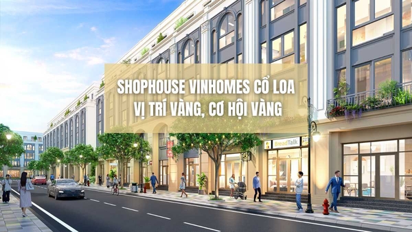 Shophouse Vincom Bazaar Vinhomes Cổ Loa | Cam kết thuê 35%/5 năm