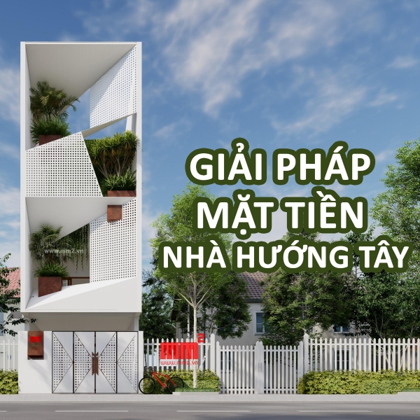 16 GIẢI PHÁP CHỐNG NÓNG NHÀ MẶT TIỀN HƯỚNG TÂY HIỆU QUẢ