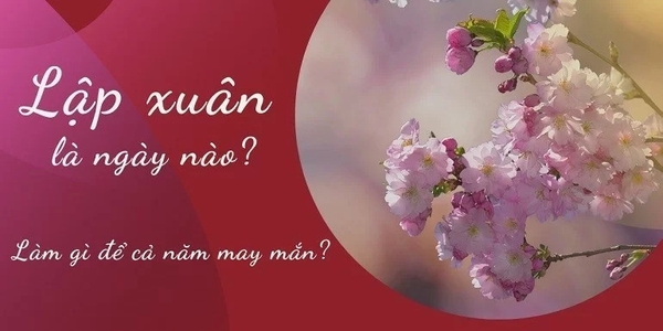 NGÀY LẬP XUÂN 2025 LÀ NGÀY NÀO? NÊN LÀM NHỮNG VIỆC GÌ?