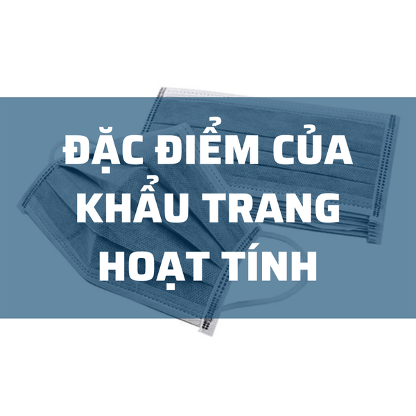 Những đặc điểm và công dụng của khẩu trang hoạt tính