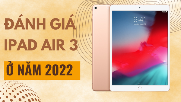 Đánh giá iPad Air 3 ở năm 2022