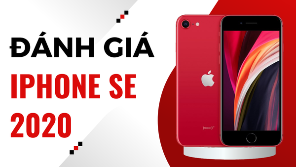 Đánh giá iPhone SE 2020: Thiết kế cũ nhưng hiệu năng thì vô địch