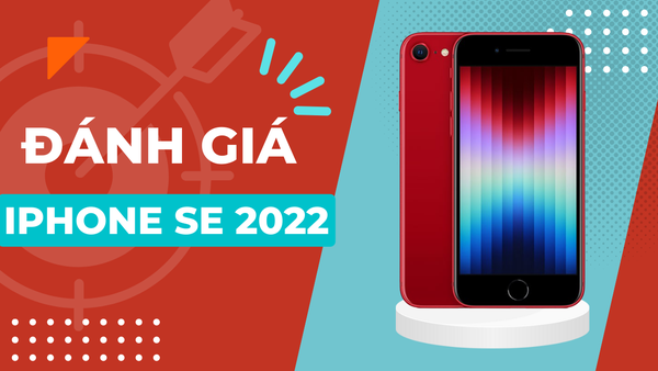 Đánh giá iPhone SE 2022: Đừng nhìn mặt mà bắt hình dong