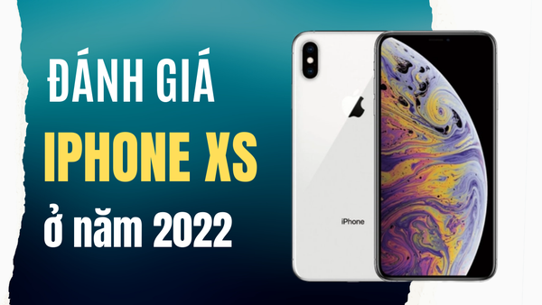 Đánh giá iPhone XS ở năm 2022