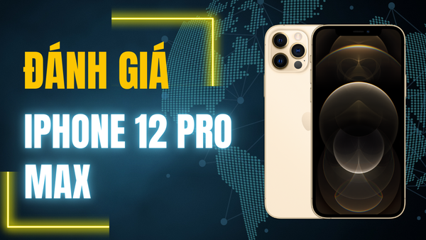 Đánh giá iPhone 12 Pro Max: Liệu còn đáng mua ở năm 2022 không?