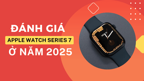 Đánh giá Apple Watch Series 7 ở năm 2025