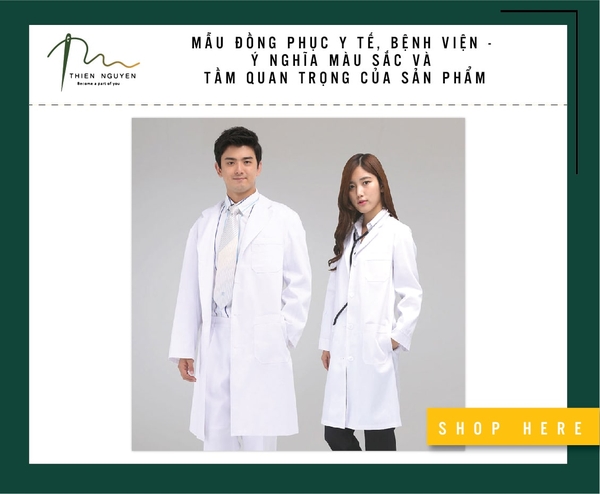 MẪU ĐỒNG PHỤC Y TẾ, BỆNH VIỆN - Ý NGHĨA MÀU SẮC VÀ TẦM QUAN TRỌNG CỦA SẢN PHẨM