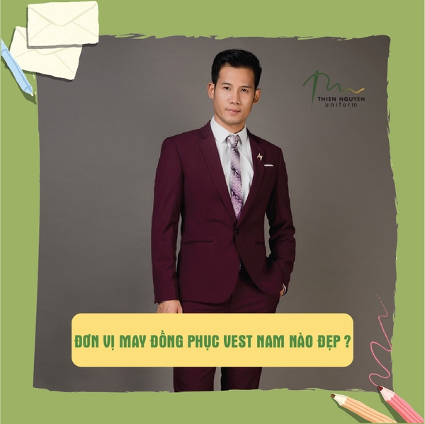 ĐƠN VỊ MAY ĐỒNG PHỤC VEST NAM NÀO ĐẸP ?