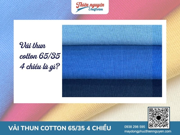 Tổng quan chất liệu vải thun cotton 65/35 (CVC) 4 chiều, nguồn gốc, ưu nhược điểm và ứng dụng thực tiễn của vải