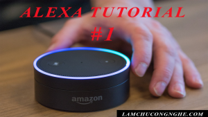 #1 alexa tutorial: tổng quan và cách cài đặt alexa