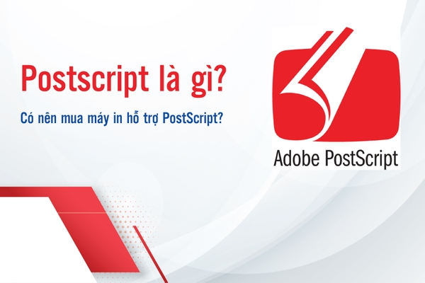 MÁY IN POSTSCRIPT LÀ GÌ? CÓ NÊN MUA MÁY IN HỖ TRỢ POSTSCRIPT?