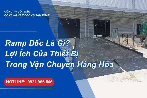 Ramp Dốc Là Gì? Lợi Ích Trong Vận Chuyển Hàng Hóa TỰ ĐỘNG TÂN PHÁT