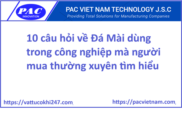 10 câu hỏi về Đá Mài dùng trong công nghiệp mà người mua thường xuyên tìm hiểu