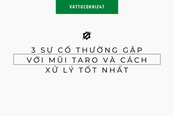3 Sự Cố Thường Gặp Với Mũi Taro Và Cách Xử Lý Tốt Nhất