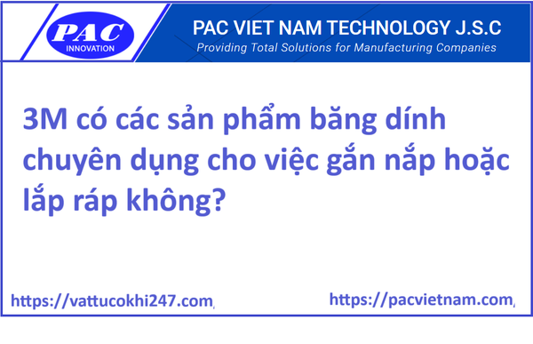3M có các sản phẩm băng dính chuyên dụng cho việc gắn nắp hoặc lắp ráp không?